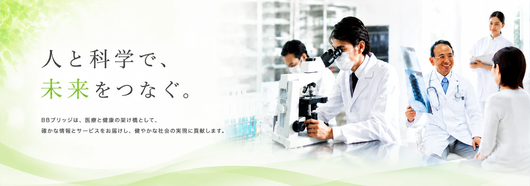 人と科学で、未来をつなぐ。BBブリッジは、医療と健康の架け橋として、確かな情報とサービスをお届けし、健やかな社会の実現に貢献します。
